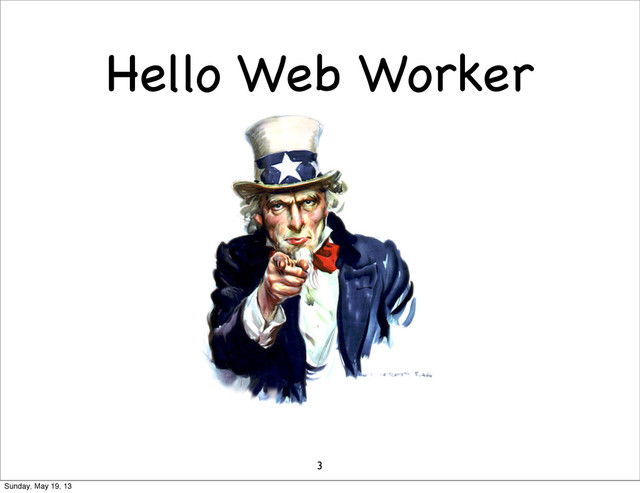 Hello Web Worker
3
Sunday, May 19, 13

