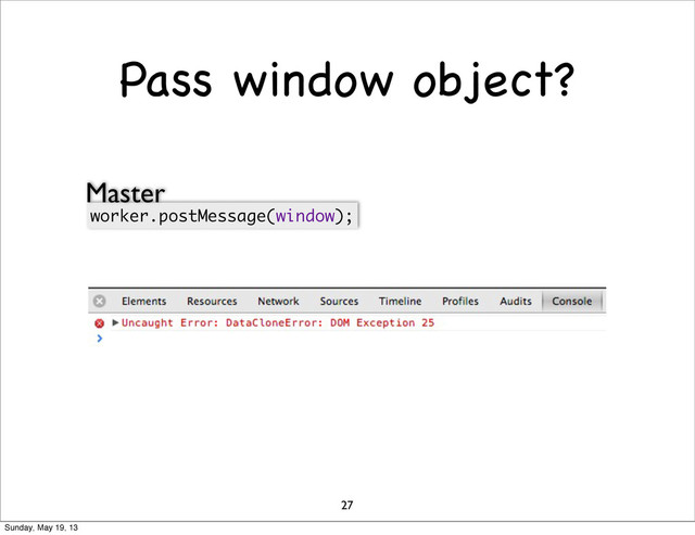Pass window object?
worker.postMessage(window);
27
Master
Sunday, May 19, 13
