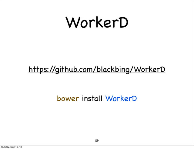 WorkerD
59
https:/
/github.com/blackbing/WorkerD
bower install WorkerD
Sunday, May 19, 13
