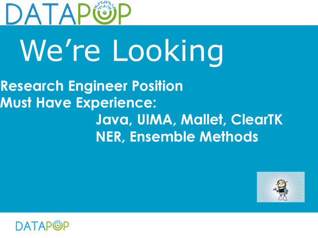 We’re Looking
Research Engineer Position
Must Have Experience:
Java, UIMA, Mallet, ClearTK
NER, Ensemble Methods
