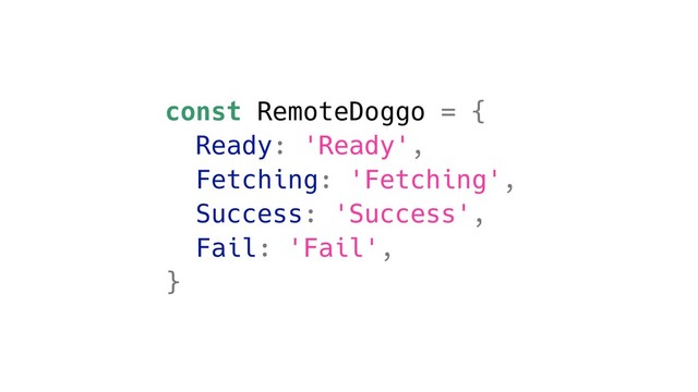 const RemoteDoggo = {
Ready: 'Ready',
Fetching: 'Fetching',
Success: 'Success',
Fail: 'Fail',
}
