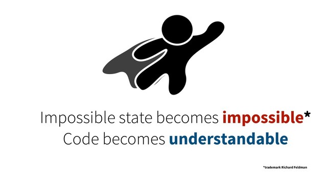 Impossible state becomes impossible*
Code becomes understandable
*trademark Richard Feldman
