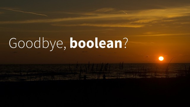 Goodbye, boolean?

