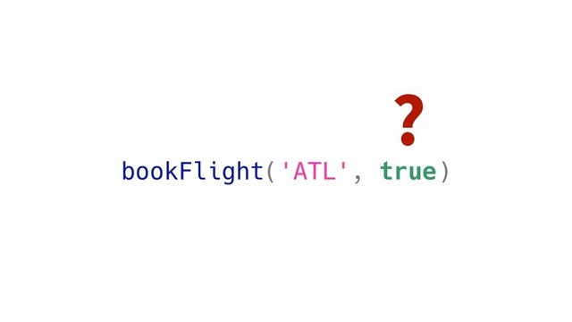 bookFlight('ATL', true)
?
