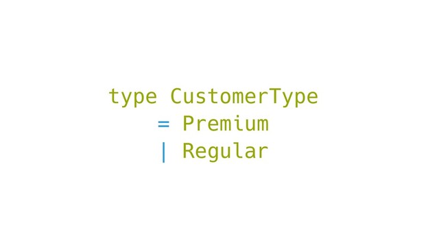 type CustomerType
= Premium
| Regular
