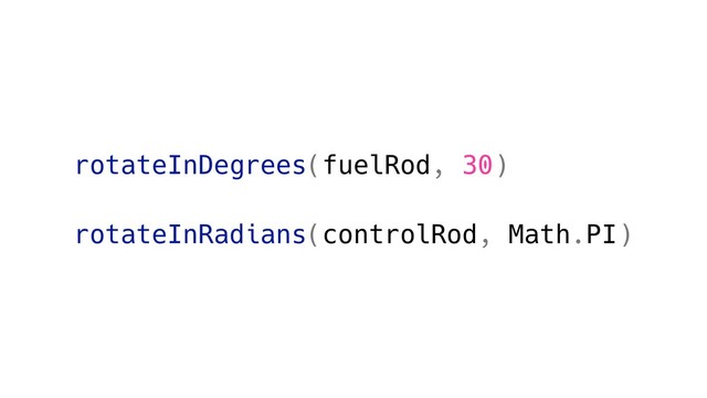 rotateInDegrees(fuelRod, 30)
rotateInRadians(controlRod, Math.PI)
