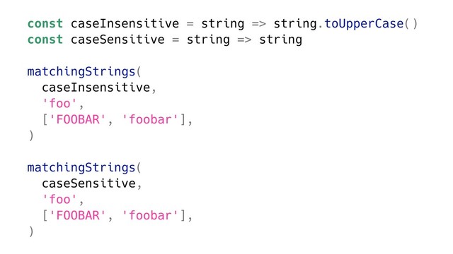 const caseInsensitive = string => string.toUpperCase()
const caseSensitive = string => string
matchingStrings(
caseInsensitive,
'foo',
['FOOBAR', 'foobar'],
)
matchingStrings(
caseSensitive,
'foo',
['FOOBAR', 'foobar'],
)
