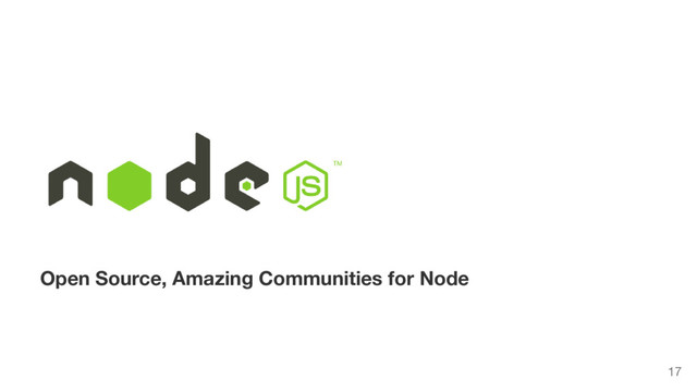 Open Source, Amazing Communities for Node
17
