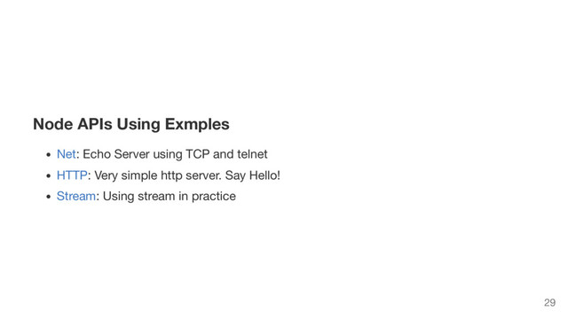 Node APIs Using Exmples
Net: Echo Server using TCP and telnet
HTTP: Very simple http server. Say Hello!
Stream: Using stream in practice
29
