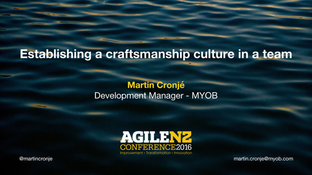 @martincronje
Establishing a craftsmanship culture in a team
Martin Cronjé
Development Manager - MYOB
@martincronje martin.cronje@myob.com

