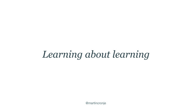 @martincronje
Learning about learning
