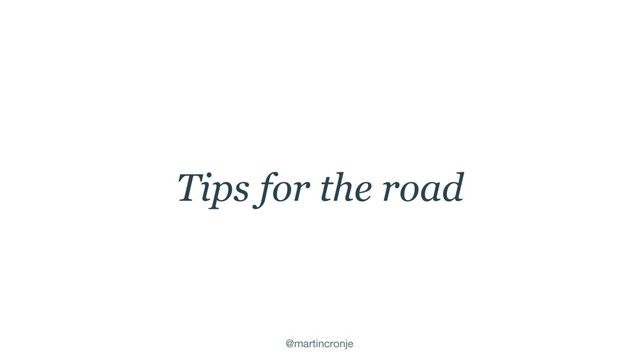 @martincronje
Tips for the road
