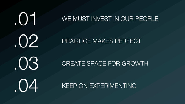 @martincronje
.01
.02
.03
.04
WE MUST INVEST IN OUR PEOPLE
PRACTICE MAKES PERFECT
KEEP ON EXPERIMENTING
CREATE SPACE FOR GROWTH
