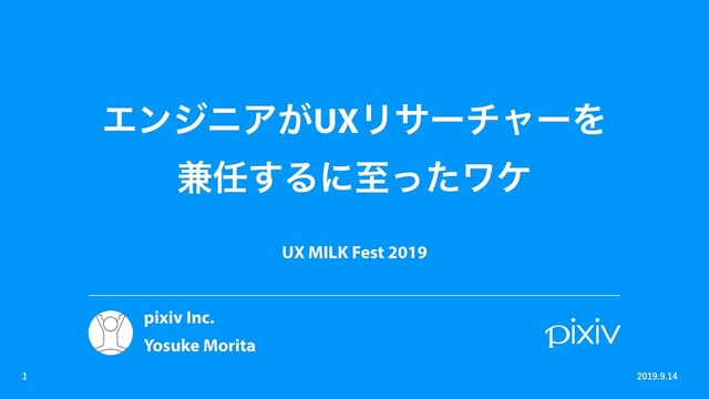 ΤϯδχΞ͕UXϦαʔνϟʔΛ
݉೚͢Δʹࢸͬͨϫέ

UX MILK Fest 2019

pixiv Inc.
Yosuke Morita
