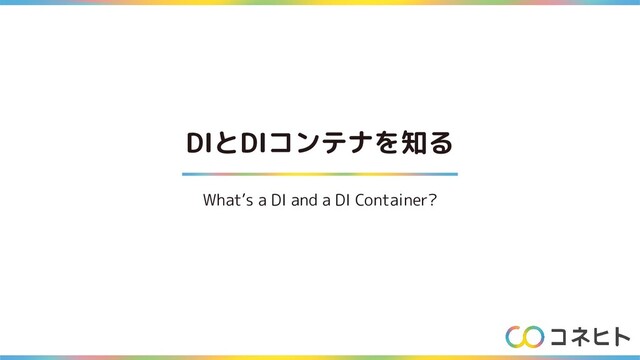 DIとDIコンテナを知る
What’s a DI and a DI Container?
