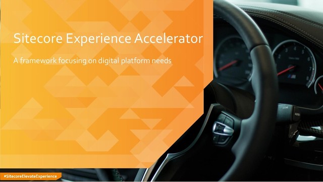 #SitecoreElevateExperience
Sitecore Experience Accelerator
A framework focusing on digital platform needs
