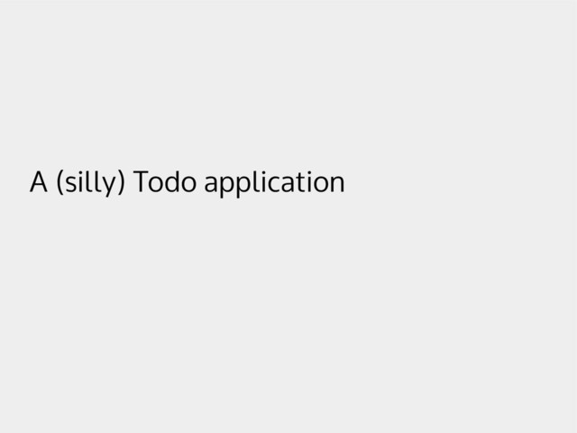 A (silly) Todo application
