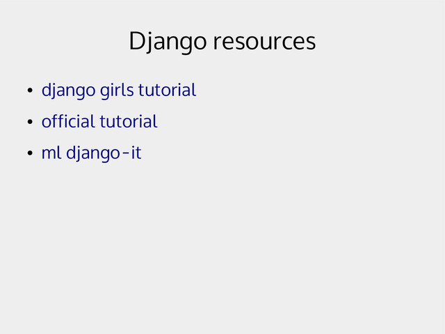 Django resources
●
django girls tutorial
●
official tutorial
●
ml django-it
