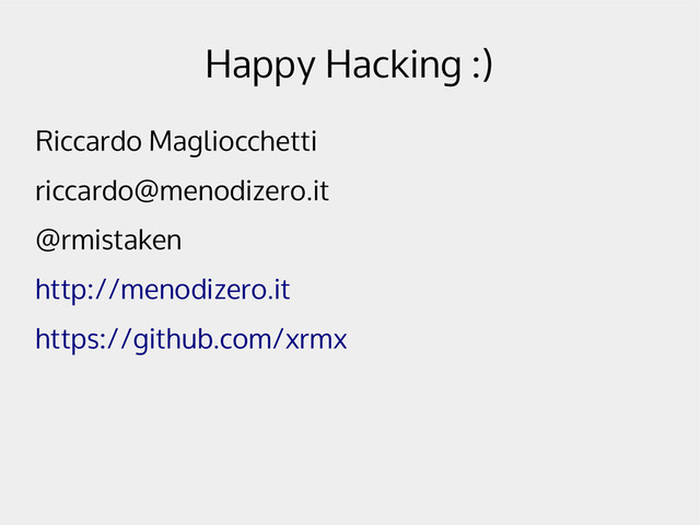 Happy Hacking :)
Riccardo Magliocchetti
riccardo@menodizero.it
@rmistaken
http://menodizero.it
https://github.com/xrmx
