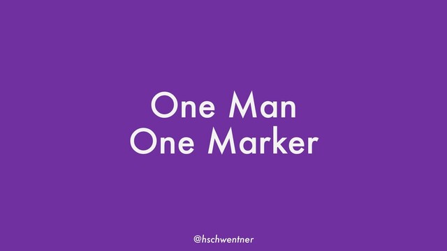 @hschwentner
One Man
One Marker
