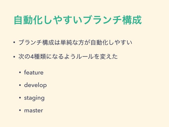 ࣗಈԽ͠΍͍͢ϒϥϯνߏ੒
• ϒϥϯνߏ੒͸୯७ͳํ͕ࣗಈԽ͠΍͍͢
• ࣍ͷ4छྨʹͳΔΑ͏ϧʔϧΛม͑ͨ
• feature
• develop
• staging
• master
