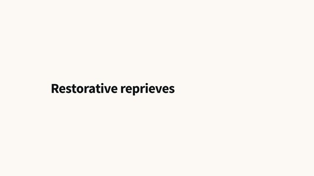 Restorative reprieves

