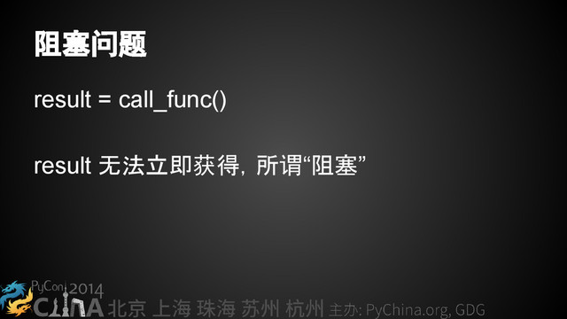 阻塞问题
result = call_func()
result 无法立即获得，所谓“阻塞”

