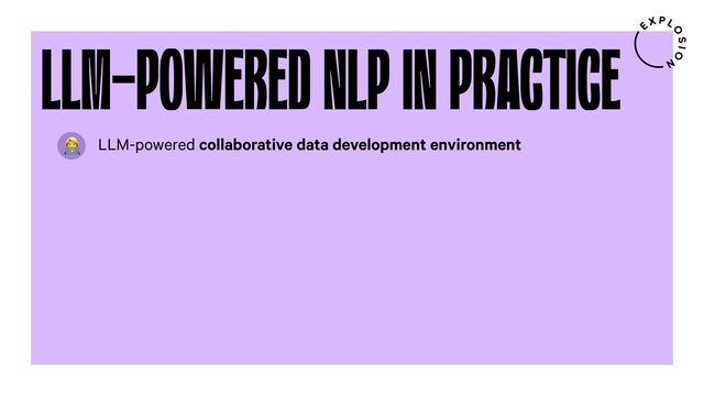 LLM-POWERED NLP IN PRACTICE
LLM-powered collaborative data development environment
7

