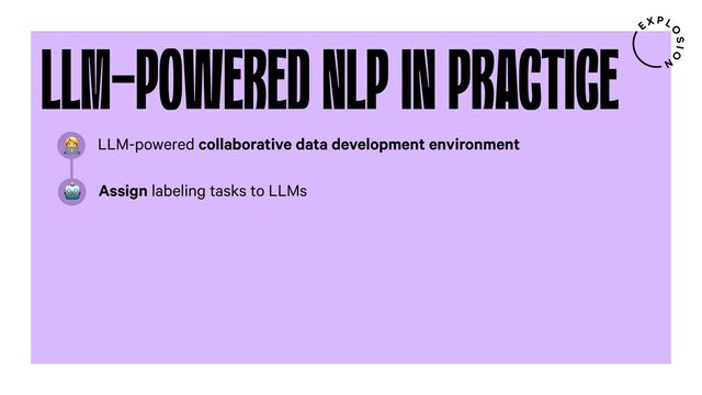 LLM-POWERED NLP IN PRACTICE
LLM-powered collaborative data development environment
7
Assign labeling tasks to LLMs
"
