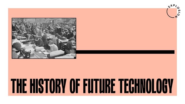 THE HISTORY OF FUTURE TECHNOLOGY
