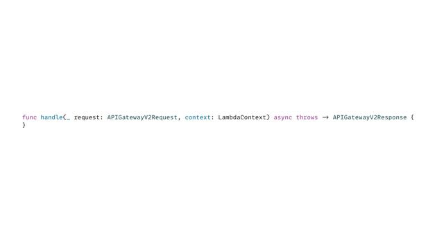 func handle(_ request: APIGatewayV2Request, context: LambdaContext) async throws
->
APIGatewayV2Response {


}


