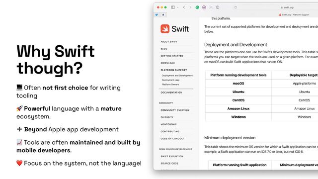 Why Swift
though?
💻 Often not
fi
rst choice for writing
tooling


🚀 Powerful language with a mature
ecosystem.


➕ Beyond Apple app development


📈 Tools are often maintained and built by
mobile developers.


❤ Focus on the system, not the language!
