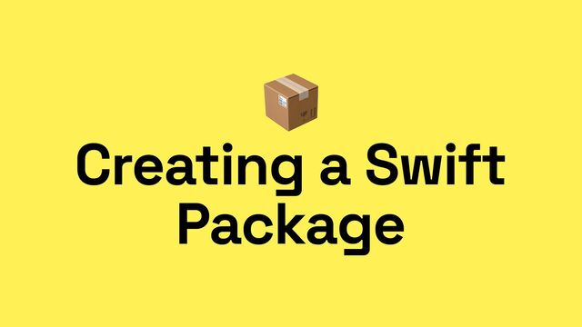 📦


Creating a Swift
Package
