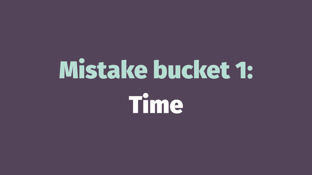 Mistake bucket 1:
Time
