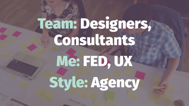 Team: Designers,
Consultants
Me: FED, UX
Style: Agency
