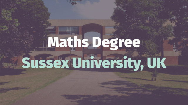 Maths Degree
Sussex University, UK
