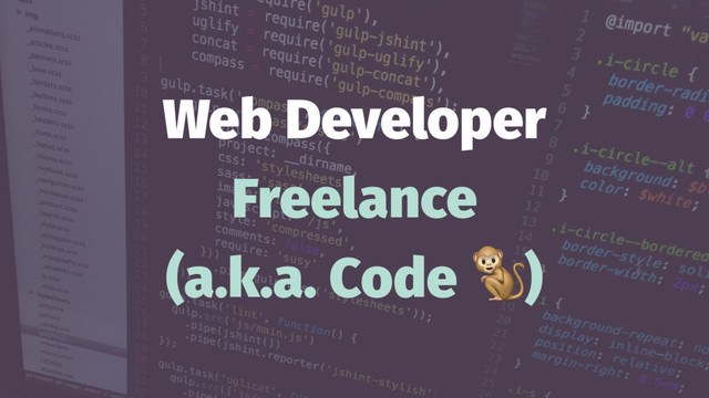 Web Developer
Freelance
(a.k.a. Code )
