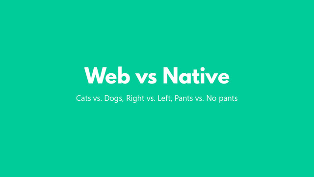 Cats vs. Dogs, Right vs. Left, Pants vs. No pants
