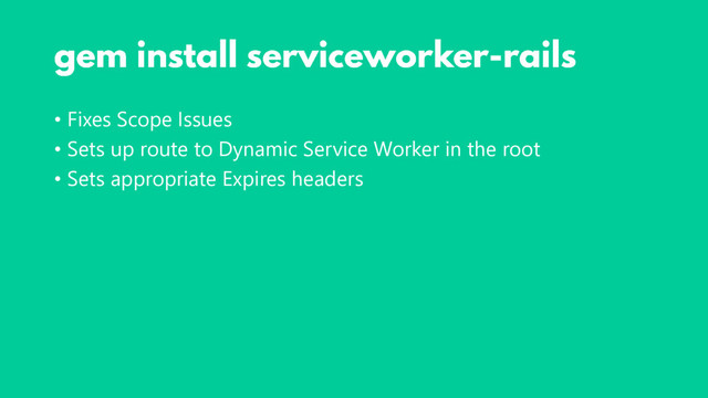 • Fixes Scope Issues
• Sets up route to Dynamic Service Worker in the root
• Sets appropriate Expires headers
