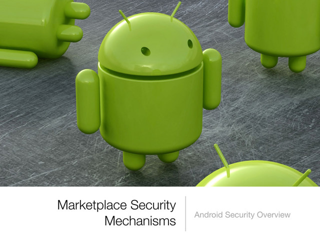 Marketplace Security
Mechanisms Android Security Overview
