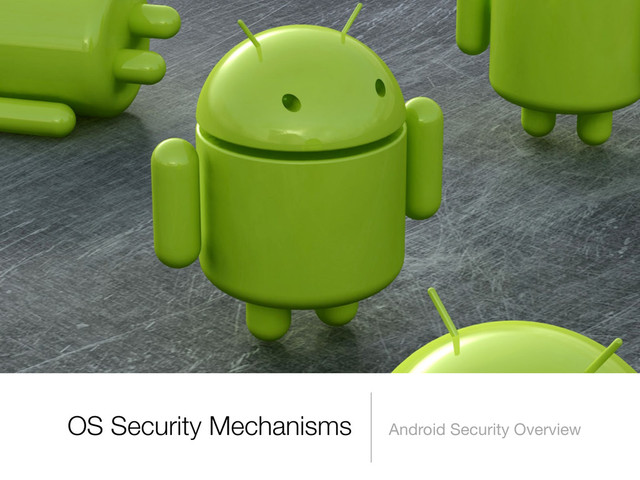 OS Security Mechanisms Android Security Overview
