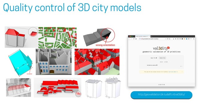 Quality control of 3D city models
Automatic repairing of broken 3D city
With my colleague John Zhao, we’re making an overview
of the most common errors/problems, such as:
12
http://geovalidation.bk.tudelft.nl/val3dity/
