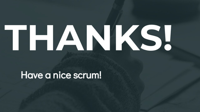 THANKS!
Have a nice scrum!

