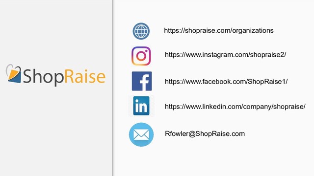 https://shopraise.com/organizations
https://www.instagram.com/shopraise2/
https://www.facebook.com/ShopRaise1/
https://www.linkedin.com/company/shopraise/
Rfowler@ShopRaise.com
