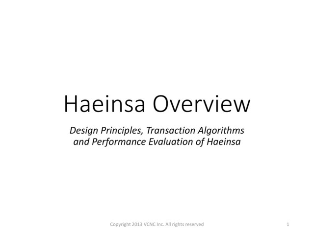 Haeinsa Overview
Design Principles, Transaction Algorithms
and Performance Evaluation of Haeinsa
1
Copyright 2013 VCNC Inc. All rights reserved
