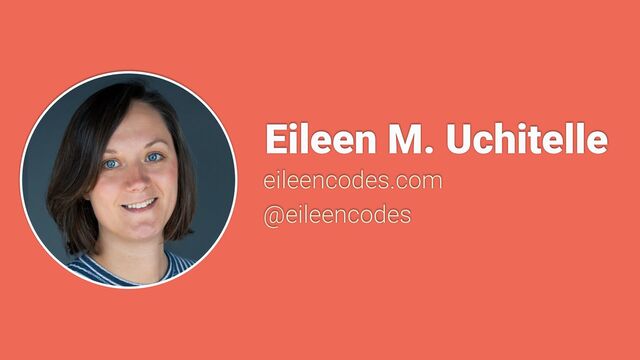 Eileen M. Uchitelle
eileencodes.com


@eileencodes
