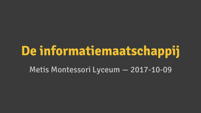 De informatiemaatschappij
Metis Montessori Lyceum — 2017-10-09
