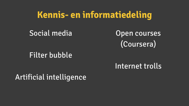 Kennis- en informatiedeling
Social media
Filter bubble
Artificial intelligence
Open courses
(Coursera)
Internet trolls
