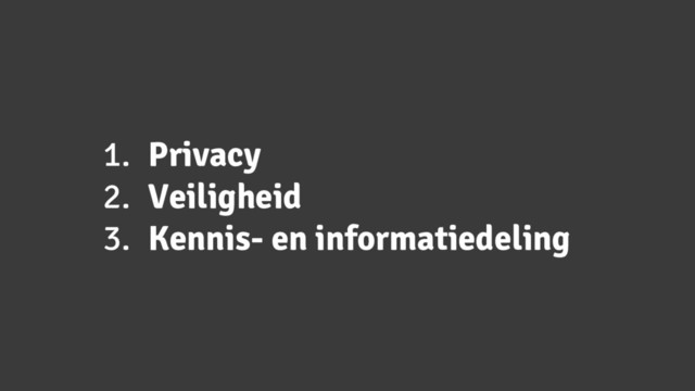 1. Privacy
2. Veiligheid
3. Kennis- en informatiedeling
