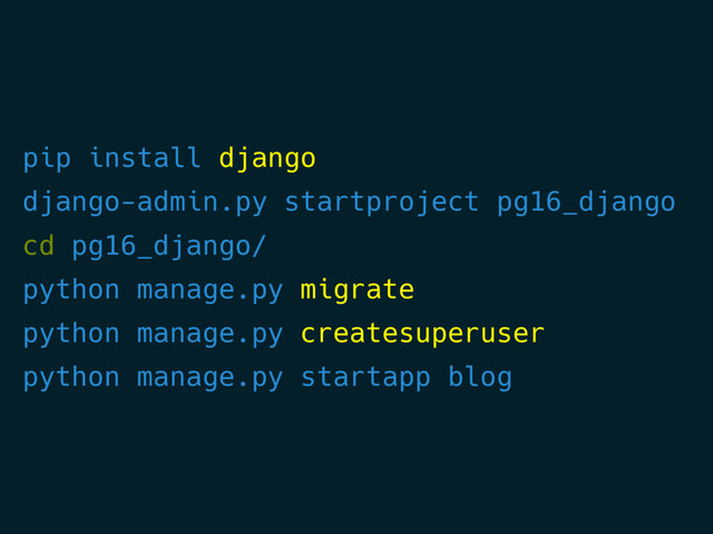pip install django
django-admin.py startproject pg16_django
cd pg16_django/
python manage.py migrate
python manage.py createsuperuser
python manage.py startapp blog

